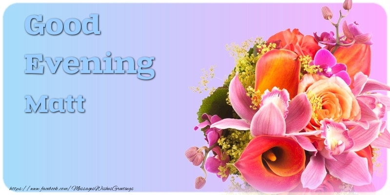 Greetings Cards for Good evening - Flowers | Good Evening Matt